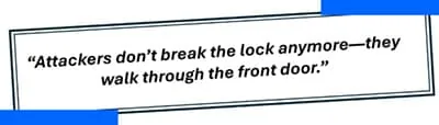 Attackers don't break the lock anymore—they walk through the front door.