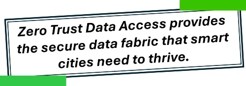Zero Trust Data Access provides the secure data fabric that smart cities need to thrive.