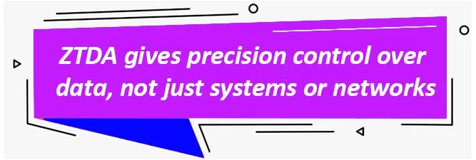 ZTDA gives precision control over data, not just systems or networks