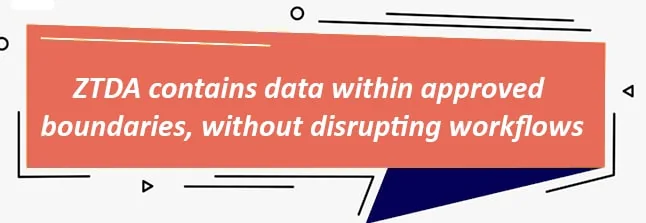 ZTDA contains data within approved boundaries, without disrupting workflows