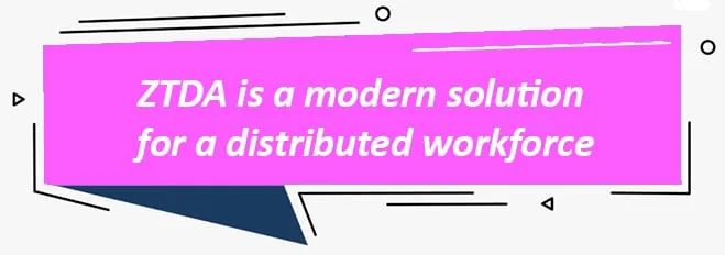 ZTDA is a modern solution for a distributed workforce