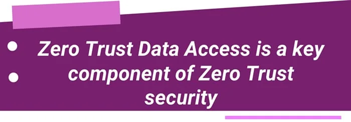 Zero Trust Data Access is a key component of Zero Trust security