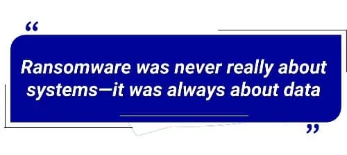 Ransomware was never really about systems—it was always about data